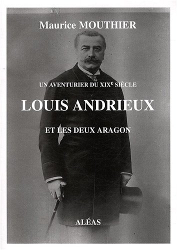 Louis Andrieux et les deux Aragon : Un aventurier du XIXe siècle