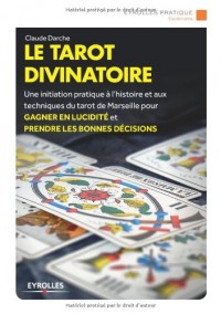 Le tarot divinatoire: Une initiation pratique à l'histoire et aux techniques du tarot de Marseilles pour gagner en lucidité et prendre les bonnes décision. Jeu de cartes offert.