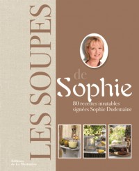 Soupes de Sophie. 80 recettes inratables signées Sophie Dudemaine