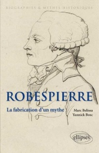 Robespierre La Fabrication d'un Mythe
