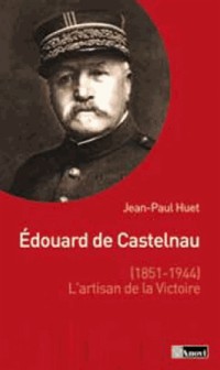 Edouard de Castelnau, l'artisan de la victoire