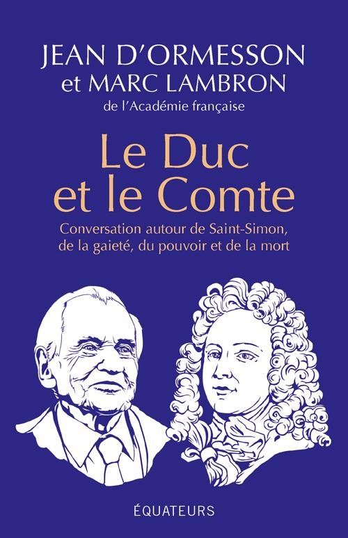 Le Duc et le Comte: Conversation autour de Saint-Simon, de la gaîté, du pouvoir, de la mort et de la postérité