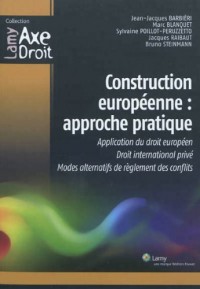 Construction européenne : approche pratique: Application du droit européen. Droit international privé. Modes alternatifs de règlement des conflits.