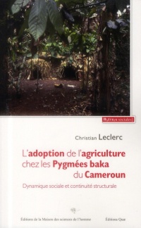 L'adoption de l'agriculture chez les Pygmées baka du Cameroun : Dynamique sociale et continuité stucturale