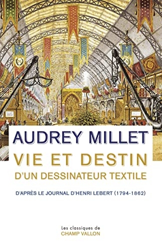 Vie et destin d'un dessinateur textile: D'après le Journal d'Henri Lebert (1794-1862)