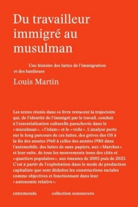 Du travailleur immigré au musulman: Une histoire des luttes de l´immigration et des banlieues