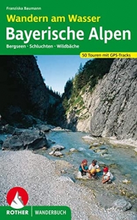 Wandern am Wasser Bayerischen Alpen: Bergseen, Schluchten und Wildbäche. 50 Touren zwischen Füssen und Berchtesgaden. Mit GPS-Tracks