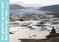 Du glacier au torrent: Histoires de l'eau