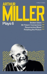 Arthur Miller Plays 6: Broken Glass; Mr Peters' Connections; Resurrection Blues; Finishing the Picture
