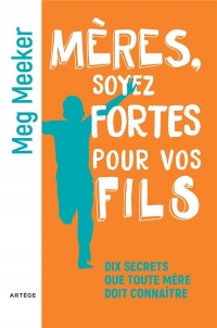 Mères, soyez fortes pour vos fils: Dix secrets que toute mère doit connaître