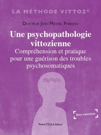 Une psychopathologie vittozienne: Compréhension et pratique pour une guérison des troubles psychosomatiques