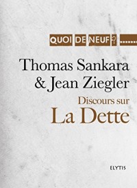Discours sur la Dette: Discours d'Addis-Abeba, de Thomas Sankara présenté par Jean Ziegler (Quoi de neuf ?)