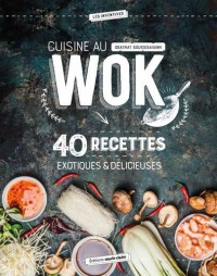 40 recettes au wok créatives, légères et gourmandes