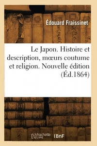 Le Japon. Histoire et description, mœurs coutume et religion. Nouvelle édition (Éd.1864)