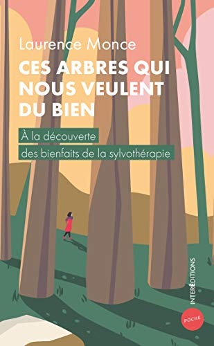 Ces arbres qui nous veulent du bien - A la découverte des bienfaits de la sylvothérapie: A la découverte des bienfaits de la sylvothérapie