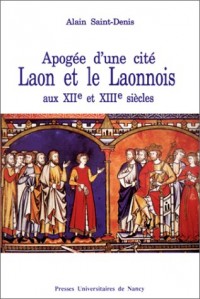 Apogée d'une cité: Laon et le Laonnois aux XIIe et XIIIe siècles