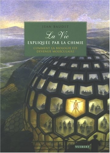 La vie expliquée par la chimie : Comment la biologie est devenue moléculaire