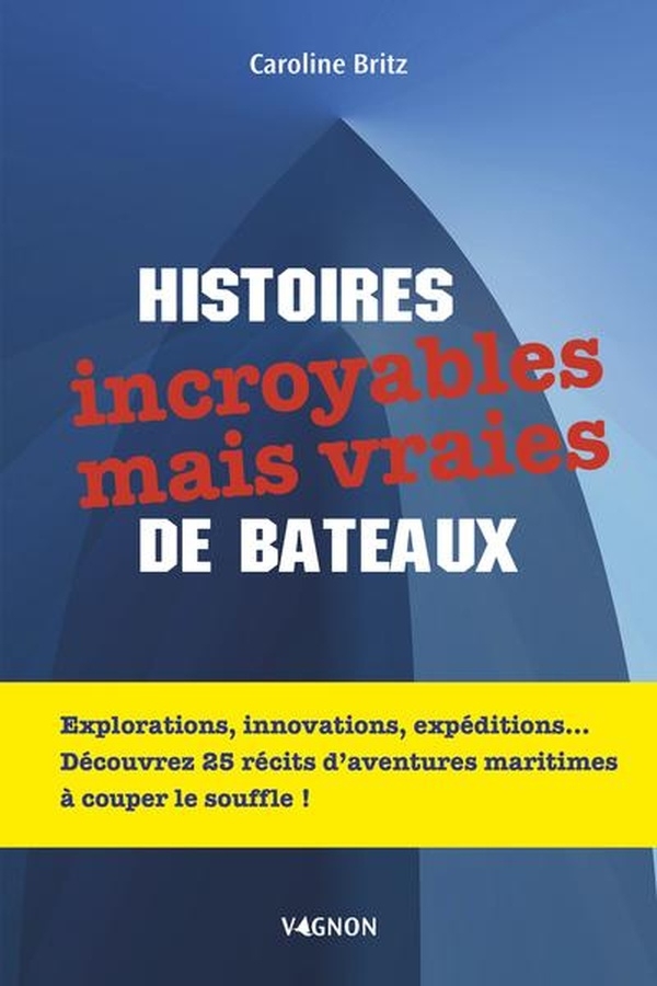 Histoires incroyables de bateaux: 25 récits qui vous feront voyager à travers des aventures maritimes à couper le souffle !