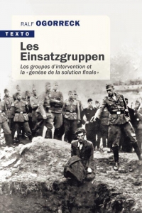 Les Einsatzgruppen - les Groupes d'Intervention de la  Genese de la Solution Finale