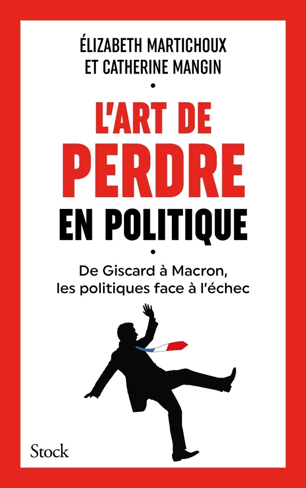 L'art de perdre en politique: Vingt exemples à ne pas suivre quand on veut gagner