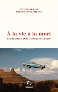 À la vie à la mort - Sur la route avec Thelma et Louise