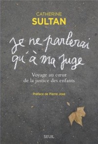 Je ne parlerai qu'à ma juge . Voyage au coeur de la justice des enfants