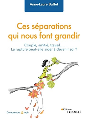 Ces séparations qui nous font grandir : Couple, amitié, travail... La rupture peut-elle aider à devenir soi ?