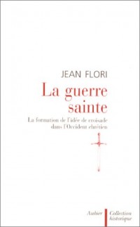 La Guerre Sainte : la formation de l'idée de croisade dans l'Occident chrétien