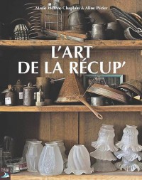 L'art de la récup' : Faire du neuf avec du vieux !