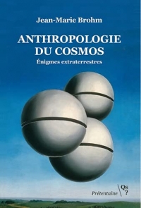 Anthropologie du cosmos: Enigmes extraterrestres