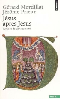 Jésus après Jésus. L'origine du christianisme