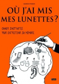 Où j'ai mis mes lunettes ? : Cahier d'activités pour entretenir sa mémoire