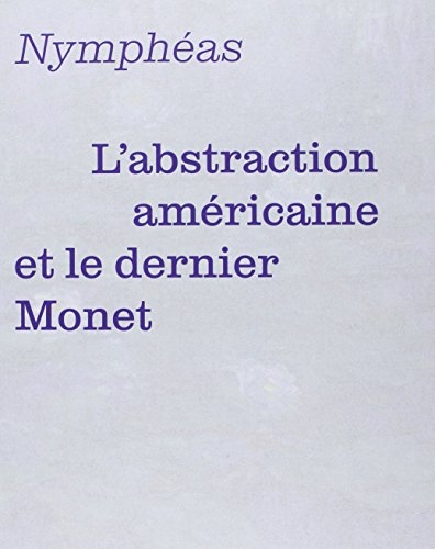 Nymphéas: L'abstraction américaine et le dernier Monet