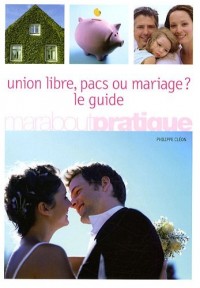 Union libre, pacs ou mariage ? : Le guide