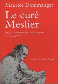 Le Curé Meslier : Athée, communiste et révolutionnaire sous Louis XIV