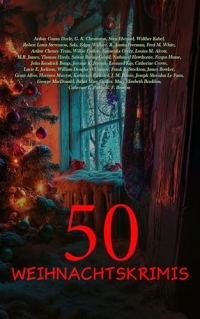 50 Weihnachtskrimis: Der blaue Karfunkel, Markheim, Die Wölfe von Cernogratz, Das Silberne Kriegsbeil, Die Vigil an Heiligabend, Wolverden Turm (German Edition)