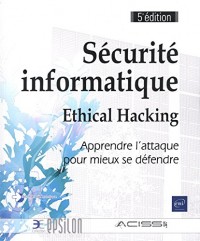 Sécurité informatique - Ethical Hacking : Apprendre l'attaque pour mieux se défendre (5e édition)
