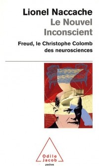 Le Nouvel Inconscient: Freud, le Christophe Colomb des neurosciences