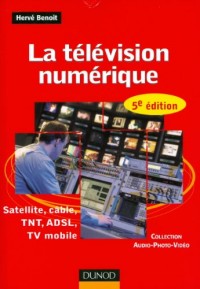 La télévision numérique - 5ème édition - Satellite, câble, TNT, ADSL: Satellite, câble, TNT, ADSL, TV mobile