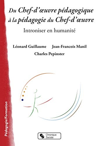 Du chef-d'oeuvre pédagogique à la pédagogie du Chef-d'oeuvre : Introniser en humanité