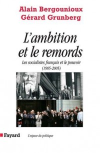 L'ambition et le remords : Les socialistes français et le pouvoir (1905-2005)