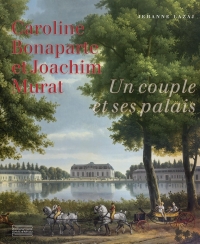 Caroline Bonaparte et Joachim Murat: Un couple et ses palais