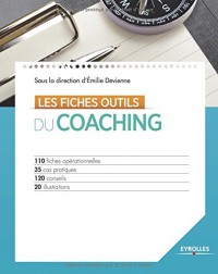 Les fiches outils du coaching: 110 fiches opérationnelles. 35 cas pratiques. 120 conseils. 20 illustrations.