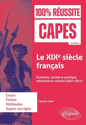 Le XIXe siècle français: Economie, société et politique, métropole et colonies (1815-1914)