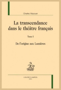 La transcendance dans le théâtre français: Tome 1, De l'origine aux Lumières
