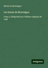 Les Essais de Montaigne: Tome 2, réimprimés sur l'édition originale de 1588