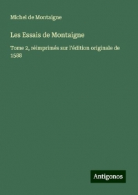 Les Essais de Montaigne: Tome 2, réimprimés sur l'édition originale de 1588