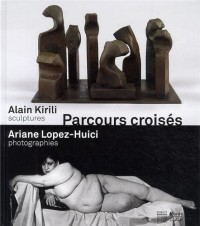 Parcours croisés : Alain Kirili, sculptures, Ariane Lopez-Huici, photographies