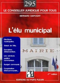 L'élu municipal : Elections municipales, Statut de l'élu, Domaines d'intervention, Les services publics communaux, Budget communal, Coopération intercommunale