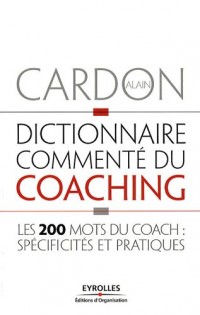 Dictionnaire commenté du coaching: Les 200 mots du coach : spécificités et pratiques